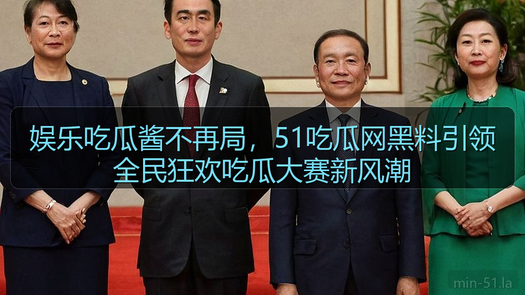娱乐吃瓜酱不再局，51吃瓜网黑料引领全民狂欢吃瓜大赛新风潮